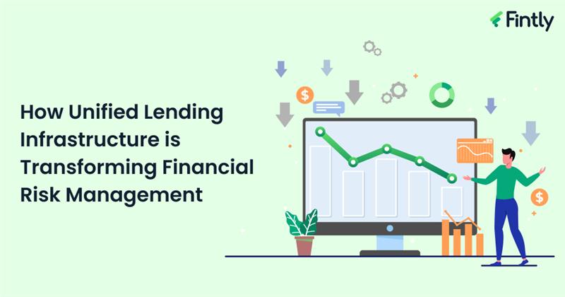 How Unified Lending Infrastructure is Transforming Financial Risk Management
