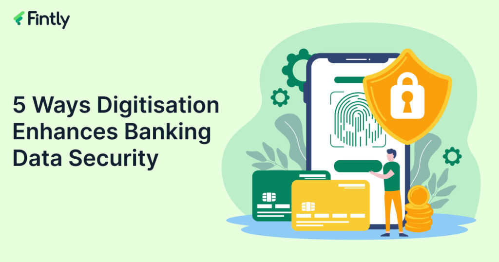 5 Ways Digitisation Can Help Banks and Lenders Ensure Customer Data Safety