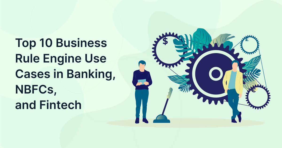 Top 10 Business Rule Engine Use Cases in Banking, NBFCs, and Fintech